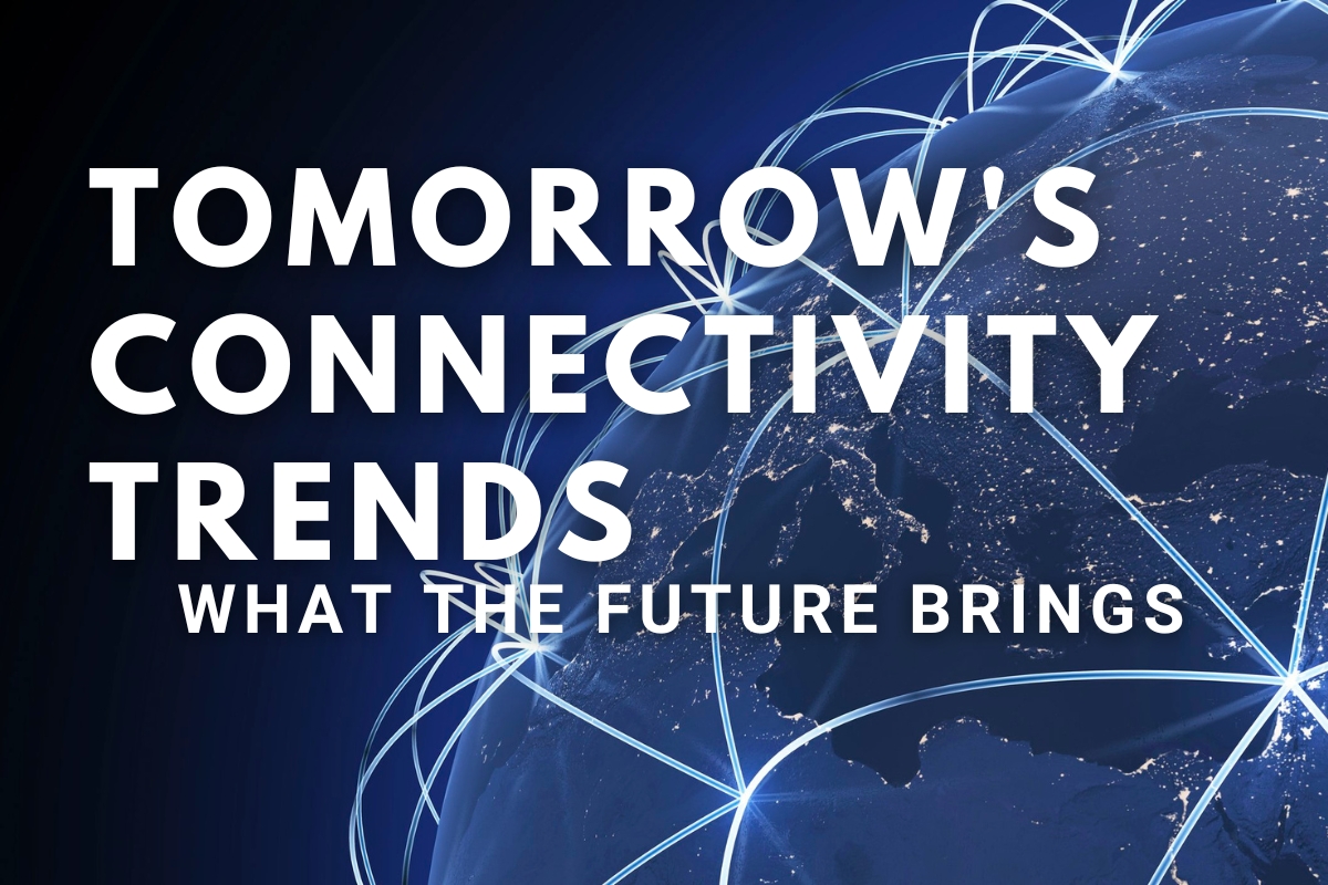 Tomorrow's Connectivity Trends: Don't Miss Out on the Future!