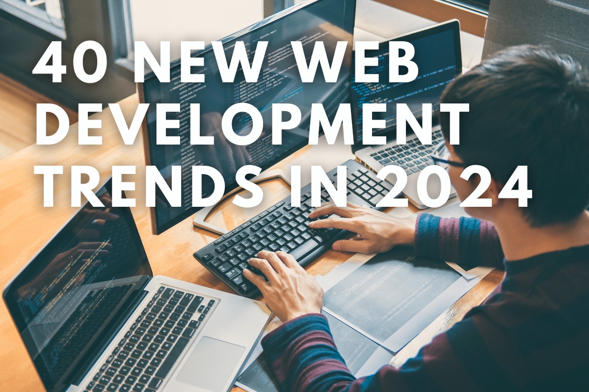 40 NEW Web Development TrendS in 2024