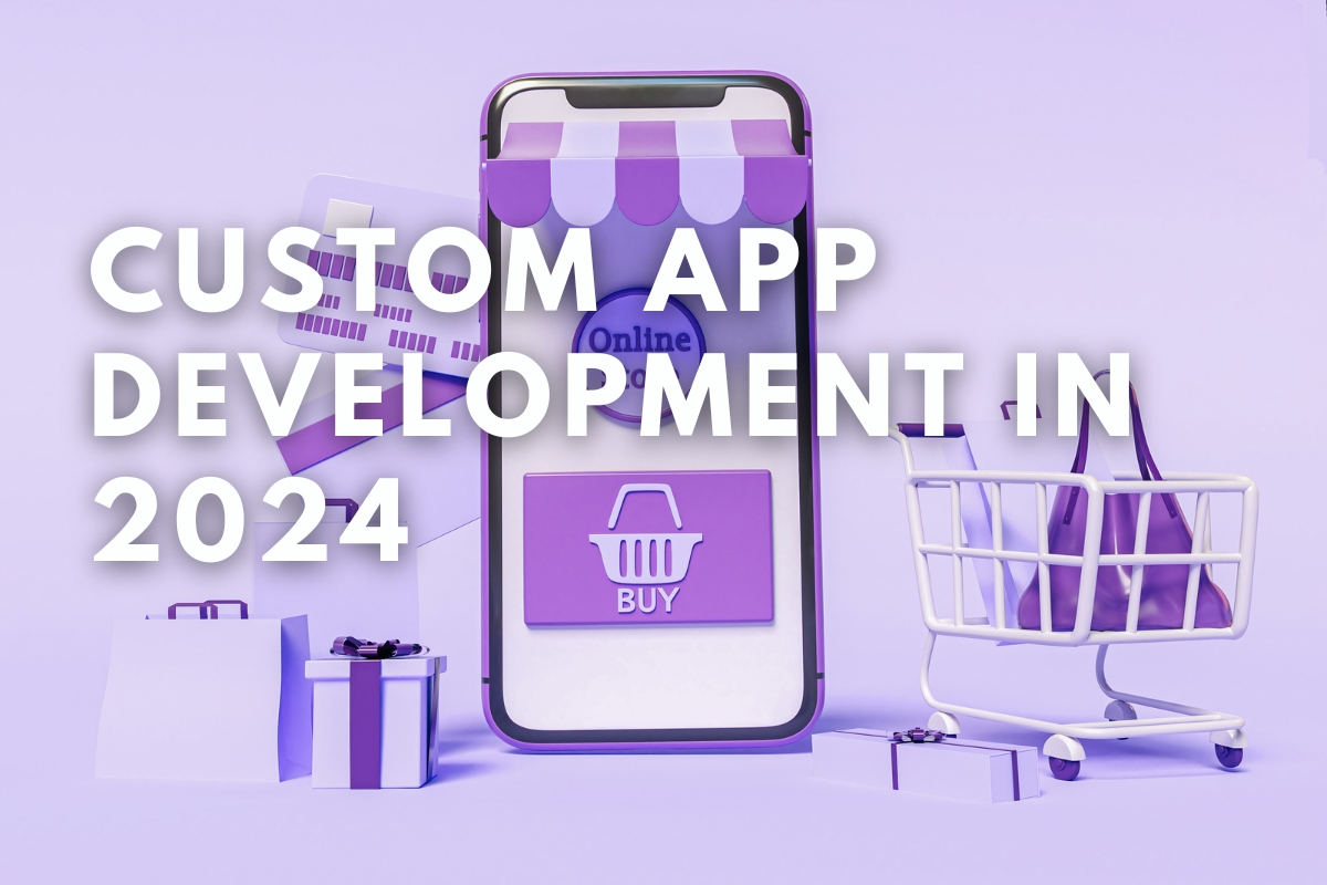 Custom App Development in 2024