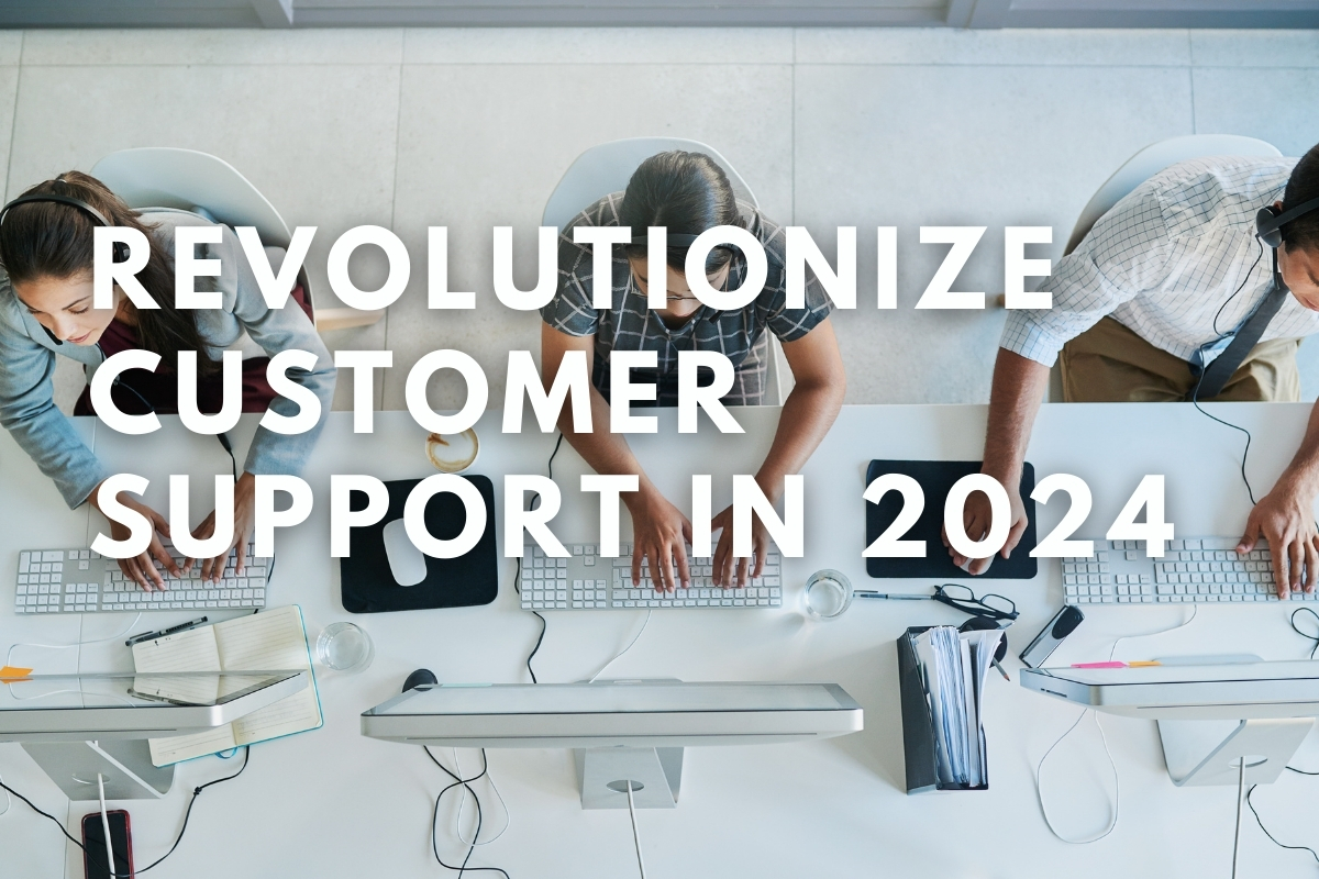 Revolutionize Customer Support in 2024