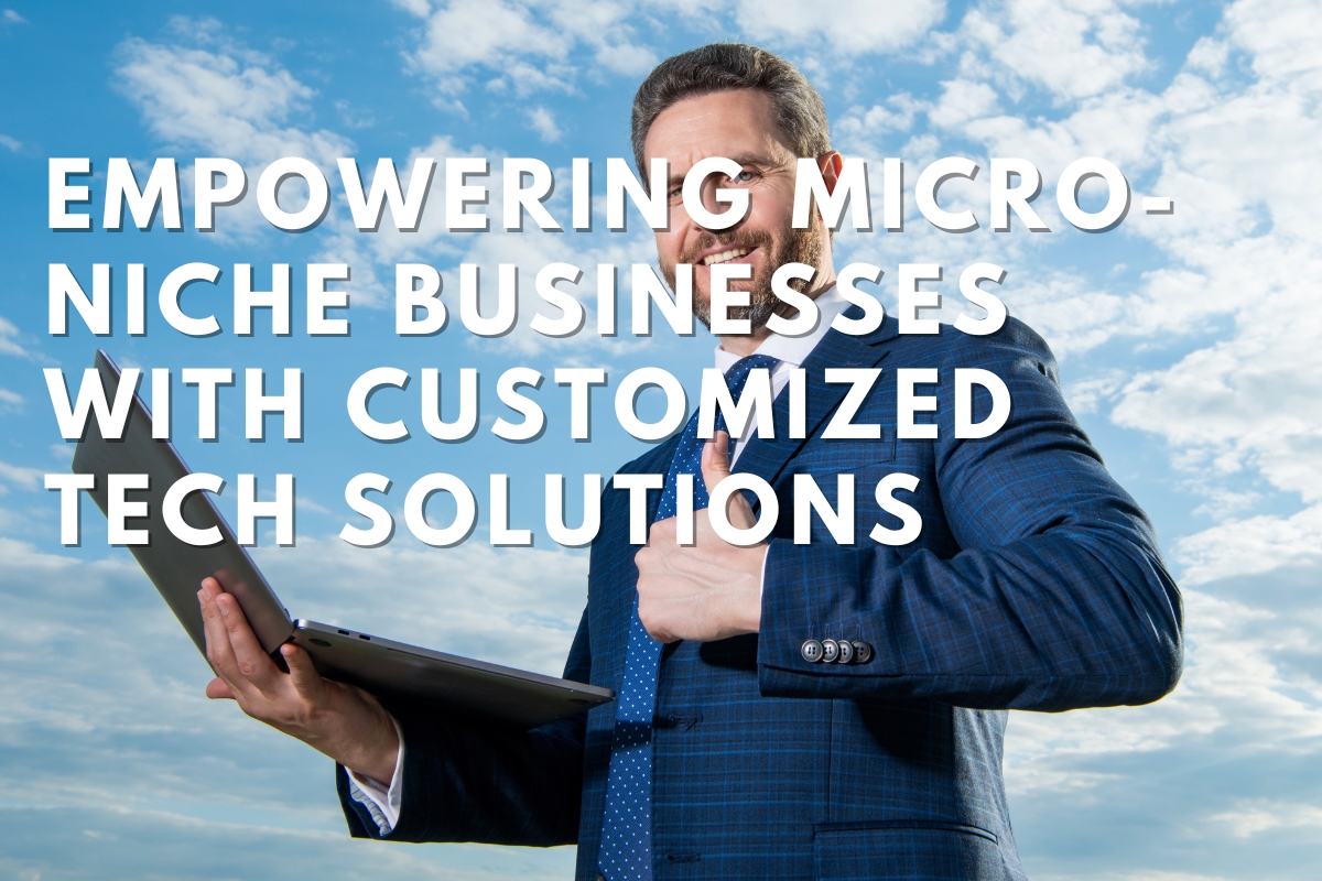 Empowering Micro-Niche Businesses with Customized Tech Solutions