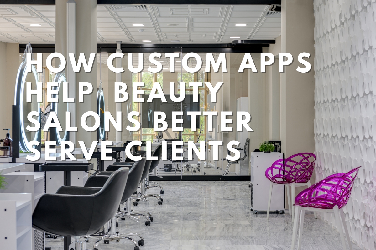 How Custom Apps Help Stylists and Beauty Salons Better Serve Clients