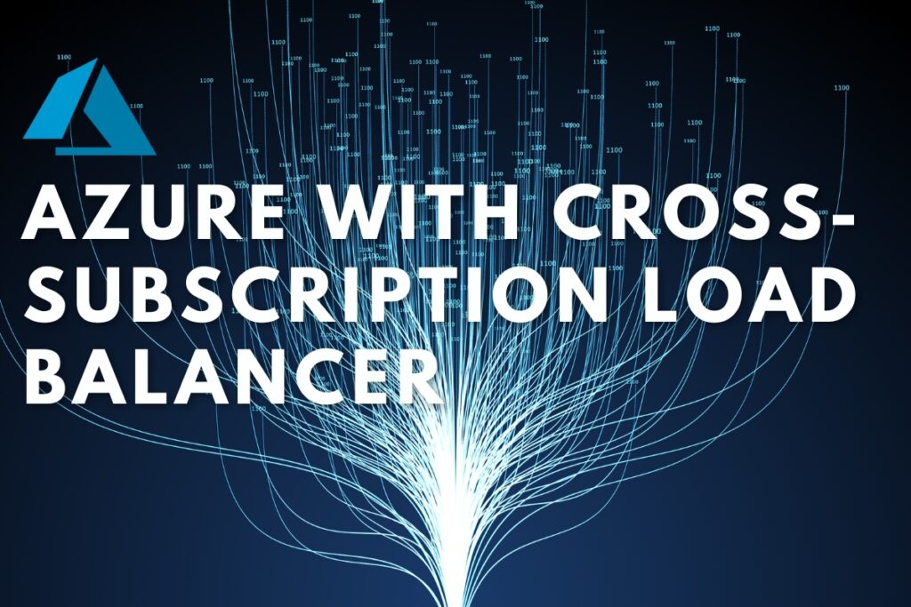 Boost Your Azure Cloud with Cross-Subscription Load Balancer – IK ...