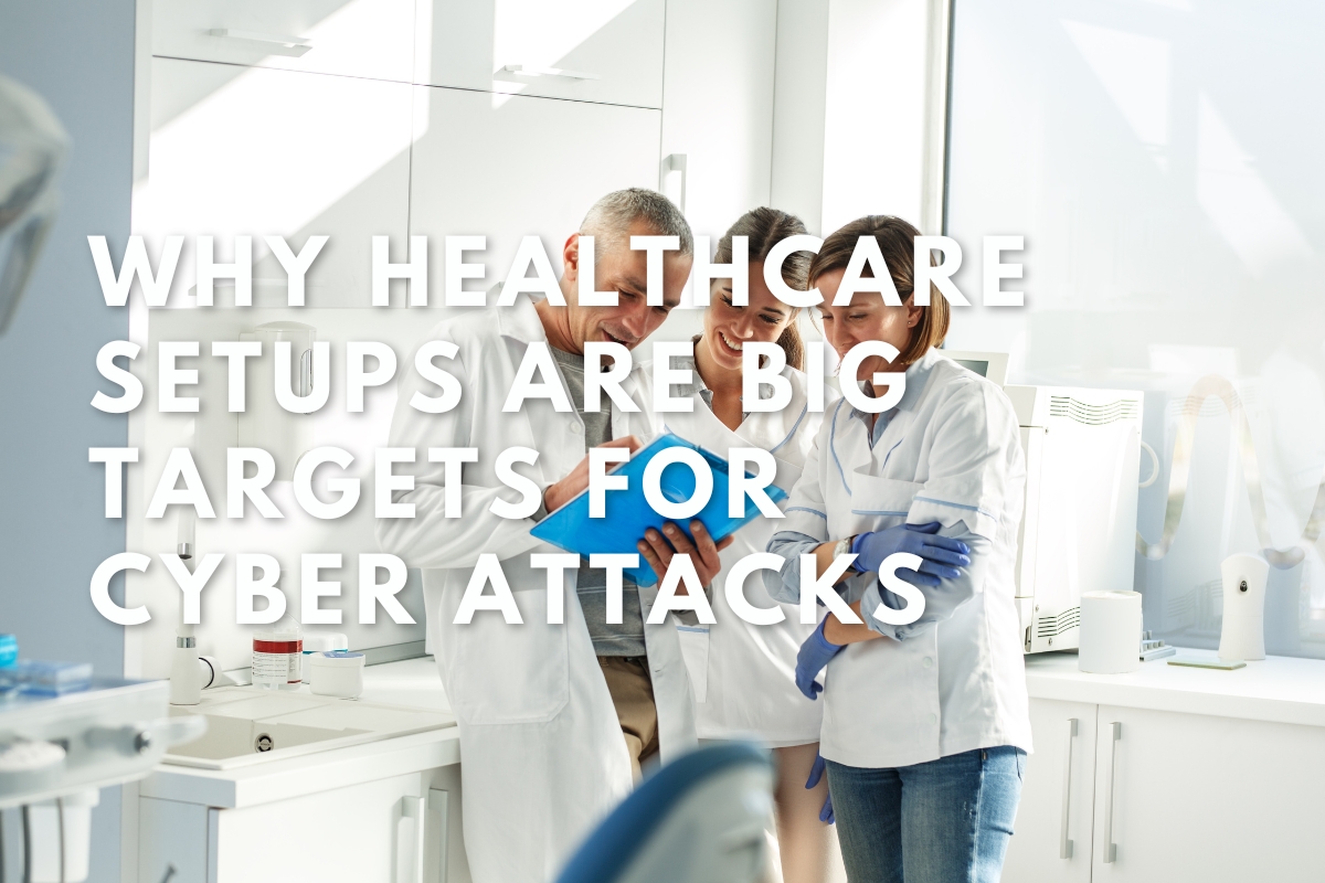 Why Healthcare Setups Are Big Targets for Cyber Attacks